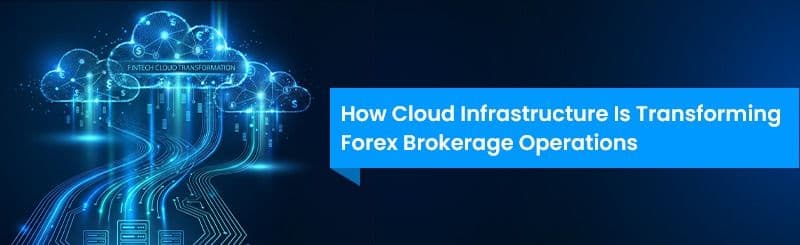 How Cloud Infrastructure for Forex Brokers Is Transforming Brokerage Operations